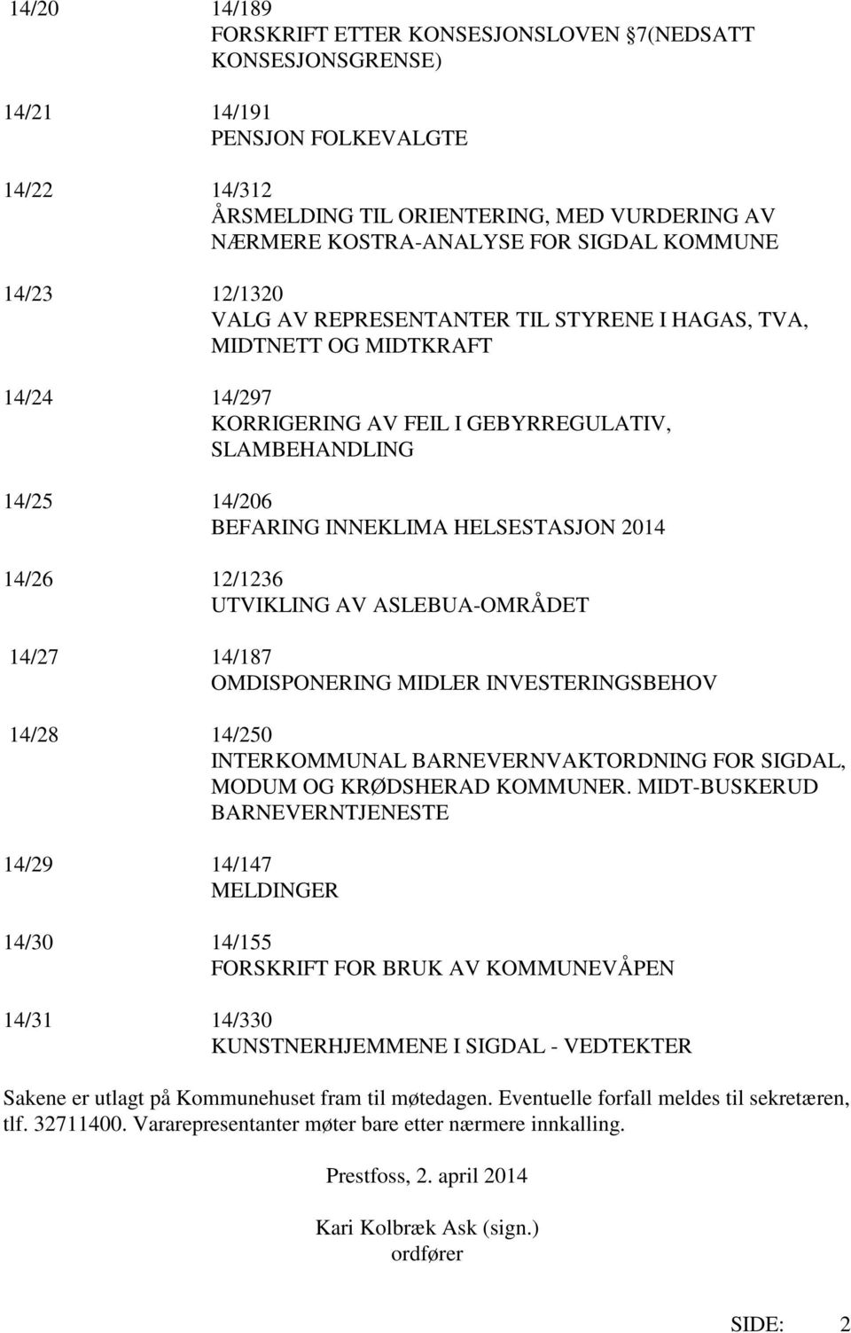 HELSESTASJON 2014 14/26 12/1236 UTVIKLING AV ASLEBUA-OMRÅDET 14/27 14/187 OMDISPONERING MIDLER INVESTERINGSBEHOV 14/28 14/250 INTERKOMMUNAL BARNEVERNVAKTORDNING FOR SIGDAL, MODUM OG KRØDSHERAD