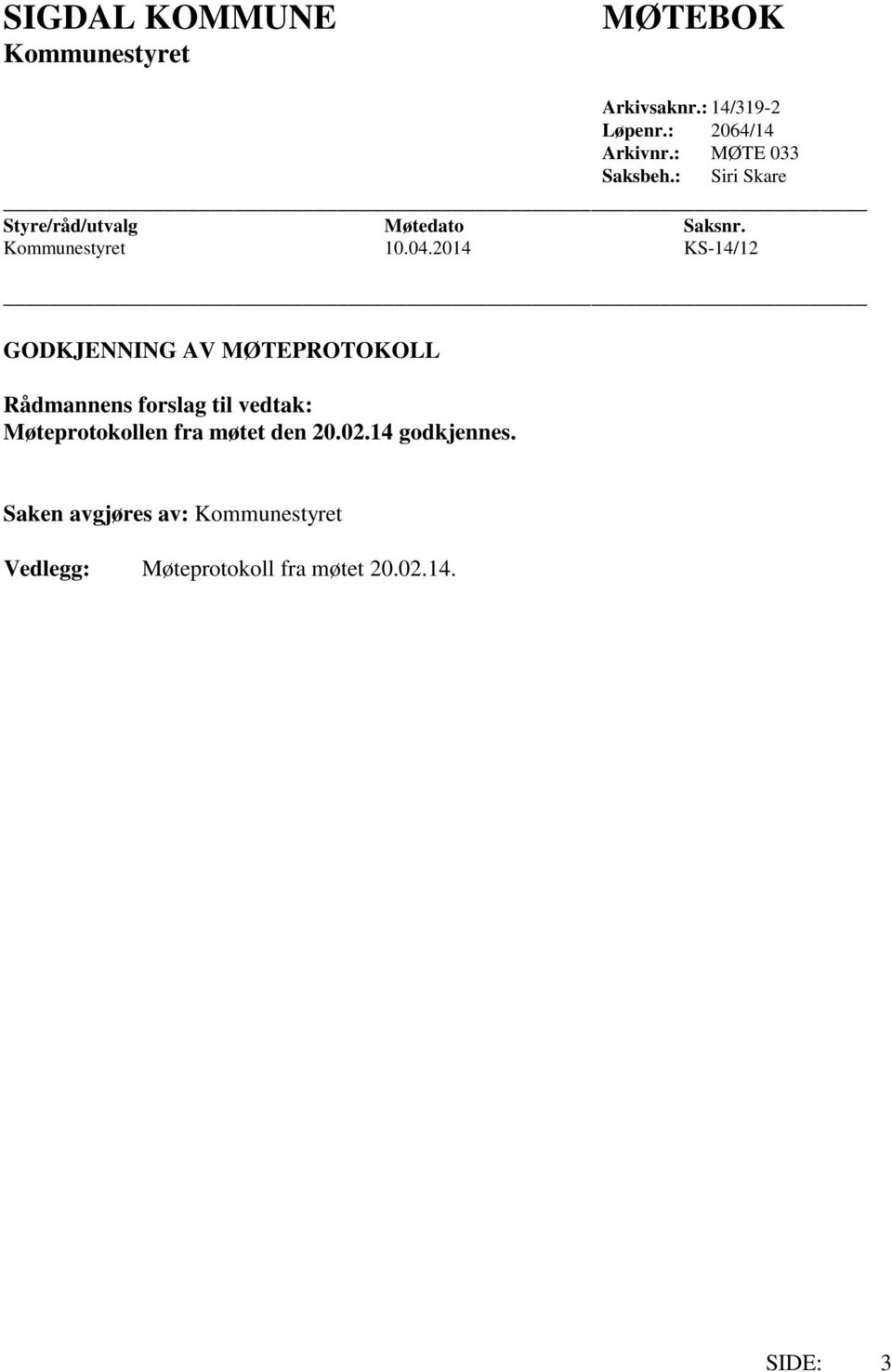 2014 KS-14/12 GODKJENNING AV MØTEPROTOKOLL Rådmannens forslag til vedtak: Møteprotokollen fra