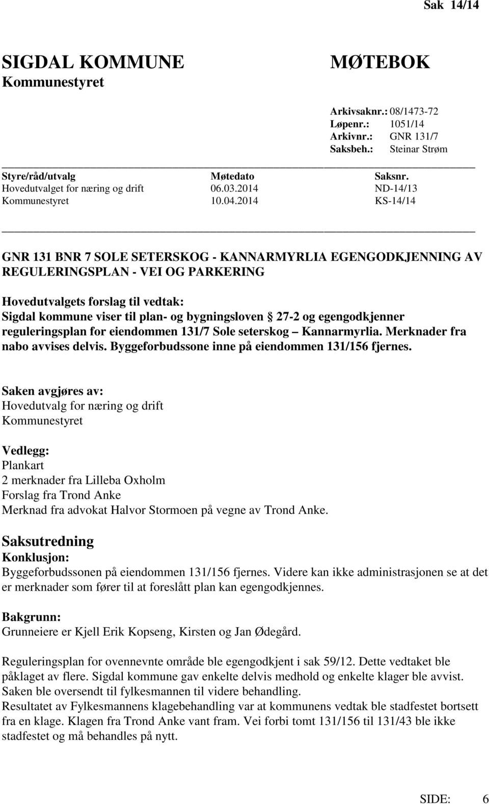 2014 KS-14/14 GNR 131 BNR 7 SOLE SETERSKOG - KANNARMYRLIA EGENGODKJENNING AV REGULERINGSPLAN - VEI OG PARKERING Hovedutvalgets forslag til vedtak: Sigdal kommune viser til plan- og bygningsloven 27-2