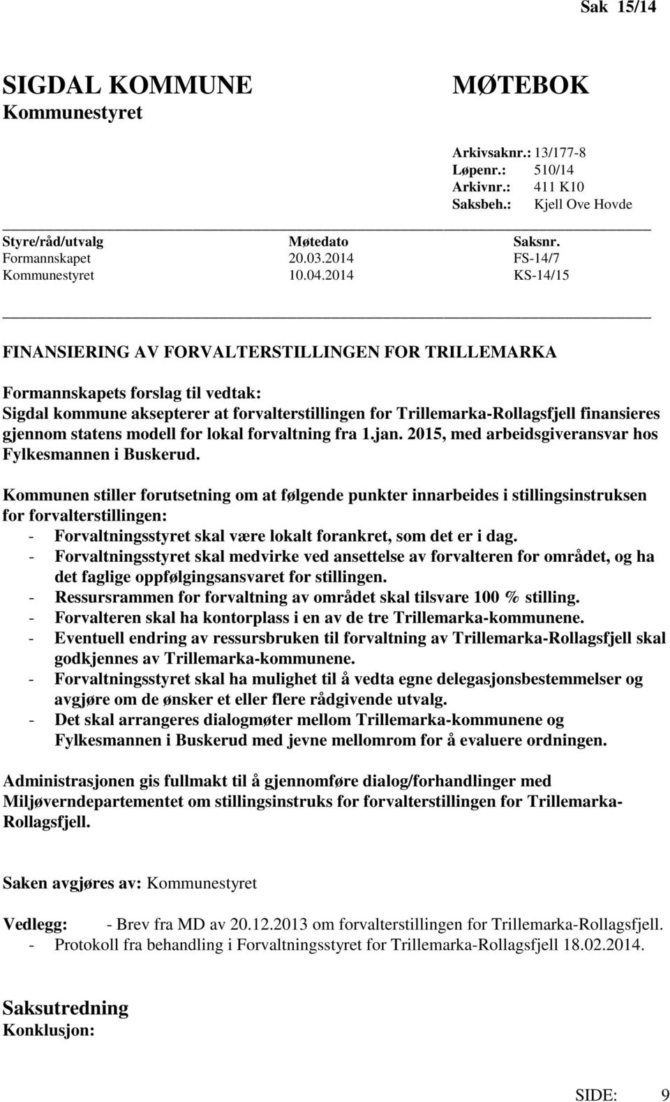 2014 KS-14/15 FINANSIERING AV FORVALTERSTILLINGEN FOR TRILLEMARKA Formannskapets forslag til vedtak: Sigdal kommune aksepterer at forvalterstillingen for Trillemarka-Rollagsfjell finansieres gjennom