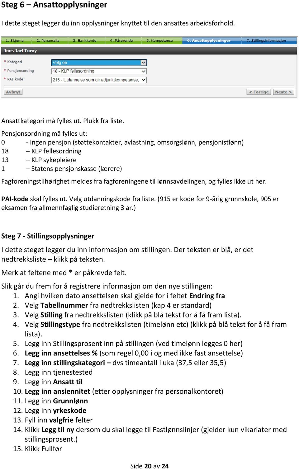 Fagforeningstilhørighet meldes fra fagforeningene til lønnsavdelingen, og fylles ikke ut her. PAI-kode skal fylles ut. Velg utdanningskode fra liste.