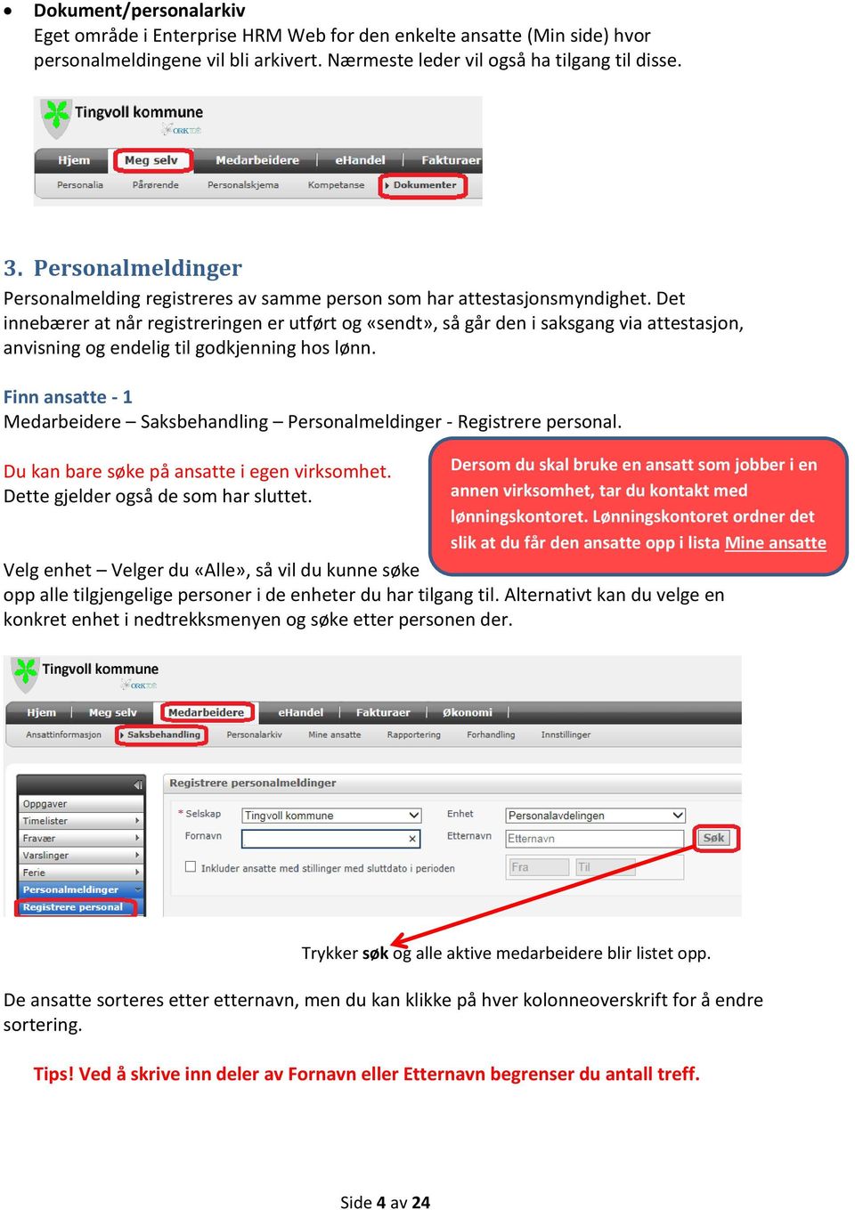 Det innebærer at når registreringen er utført og «sendt», så går den i saksgang via attestasjon, anvisning og endelig til godkjenning hos lønn.