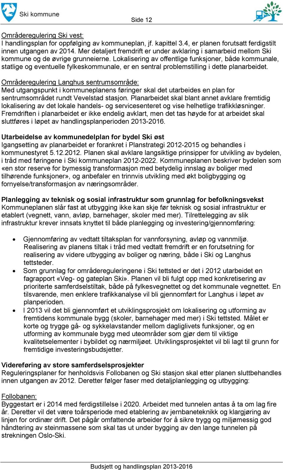 Lokalisering av offentlige funksjoner, både kommunale, statlige og eventuelle fylkeskommunale, er en sentral problemstilling i dette planarbeidet.