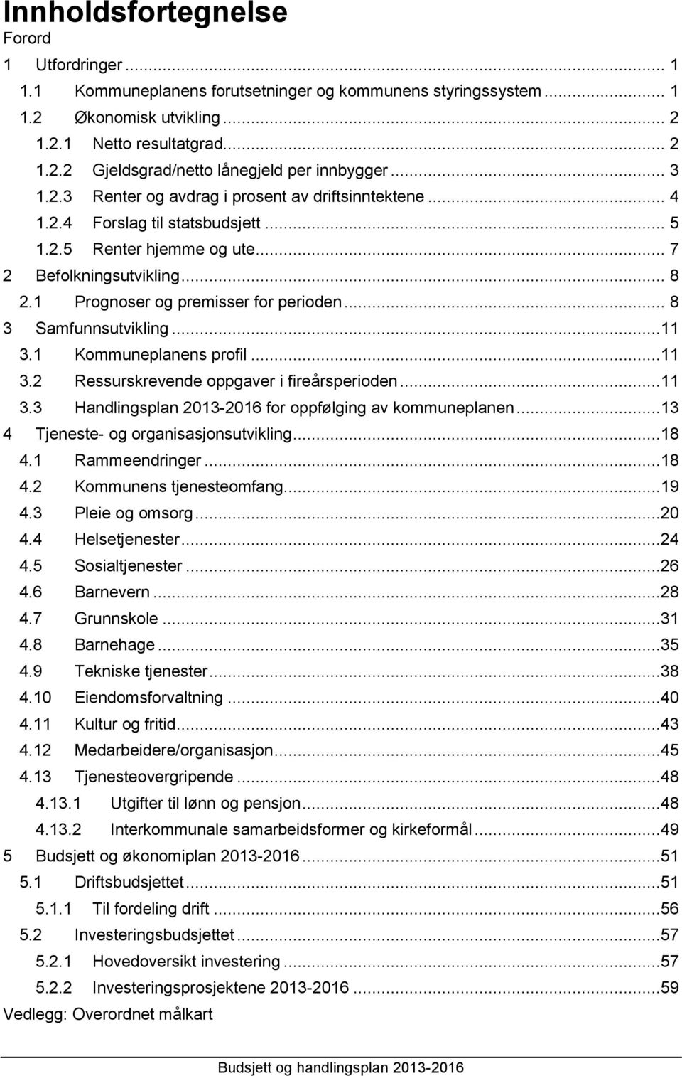 .. 8 3 Samfunnsutvikling...11 3.1 Kommuneplanens profil...11 3.2 Ressurskrevende oppgaver i fireårsperioden...11 3.3 Handlingsplan 2013-2016 for oppfølging av kommuneplanen.