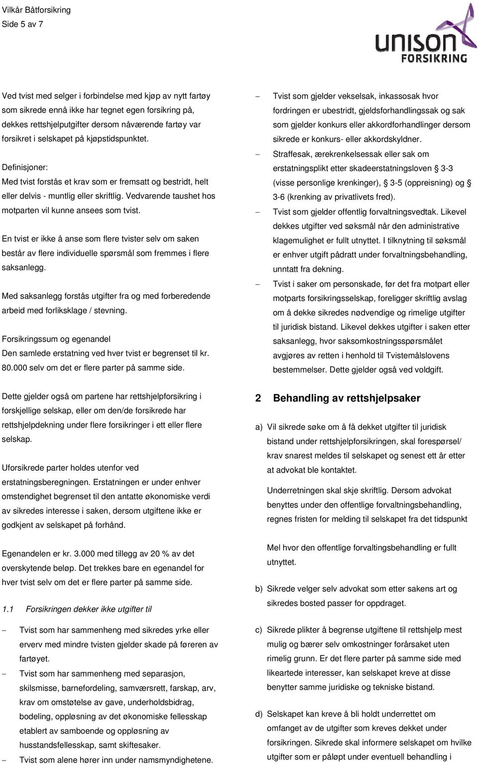 En tvist er ikke å anse som flere tvister selv om saken består av flere individuelle spørsmål som fremmes i flere saksanlegg.