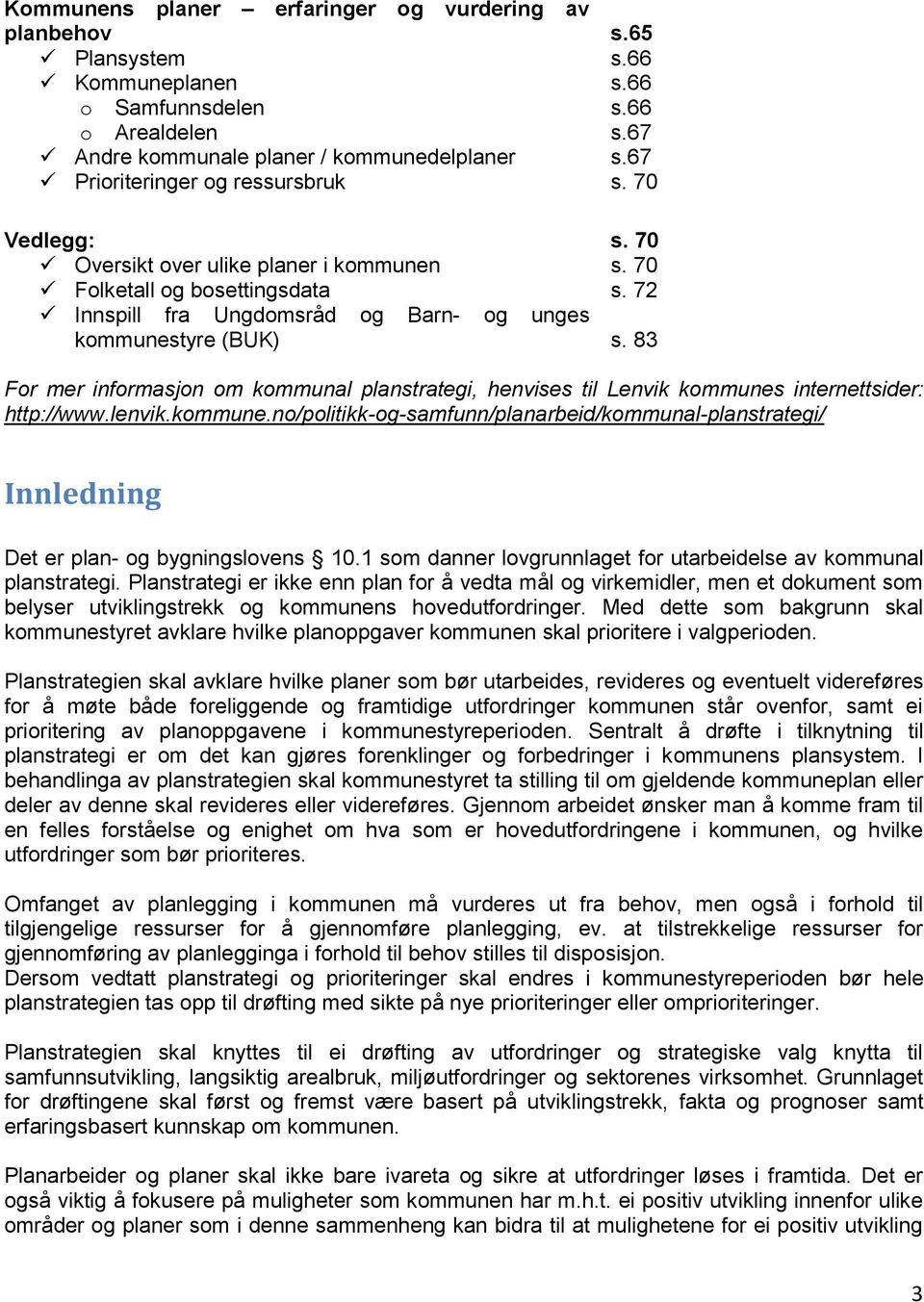 83 For mer informasjon om kommunal planstrategi, henvises til Lenvik kommunes internettsider: http://www.lenvik.kommune.no/politikk-og-samfunn/planarbeid/kommunal-planstrategi/ Innledning Det er plan- og bygningslovens 10.