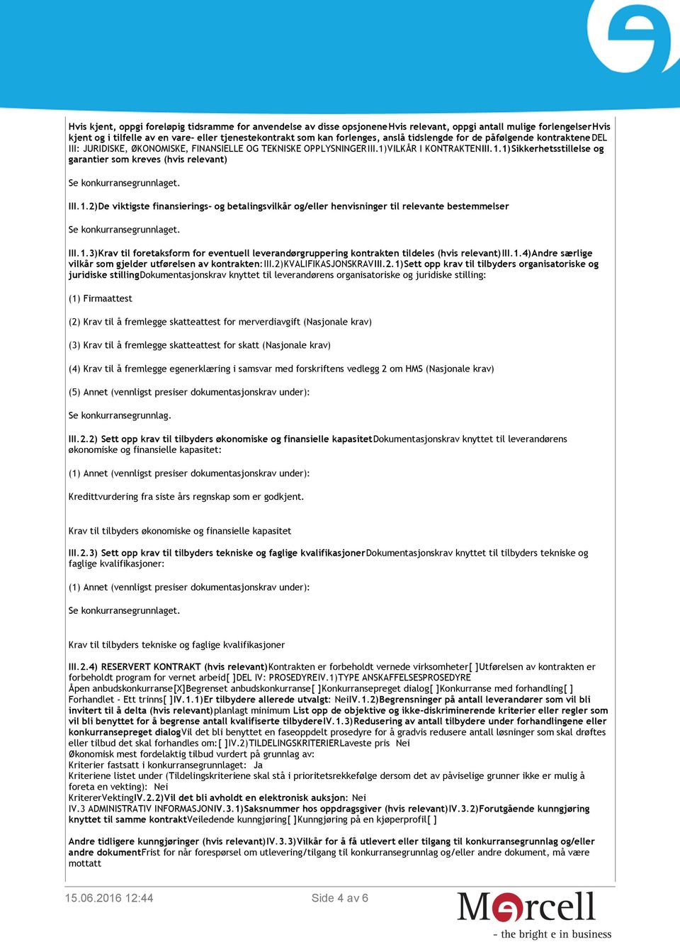 VILKÅR I KONTRAKTENIII.1.1)Sikkerhetsstillelse og garantier som kreves (hvis relevant) Se konkurransegrunnlaget. III.1.2)De viktigste finansierings- og betalingsvilkår og/eller henvisninger til relevante bestemmelser Se konkurransegrunnlaget.