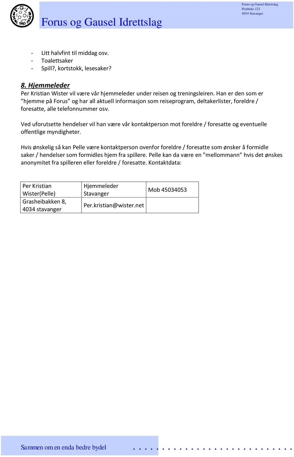 Ved uforutsette hendelser vil han være vår kontaktperson mot foreldre / foresatte og eventuelle offentlige myndigheter.