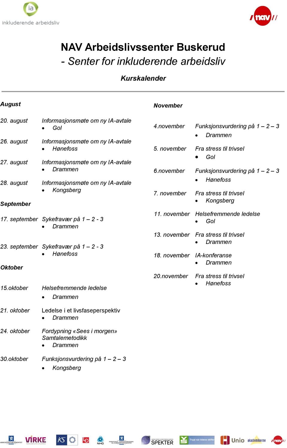 oktober Helsefremmende ledelse Drammen November 4.november Funksjonsvurdering på 1 2 3 Drammen 5. november Fra stress til trivsel Gol 6.november Funksjonsvurdering på 1 2 3 Hønefoss 7.