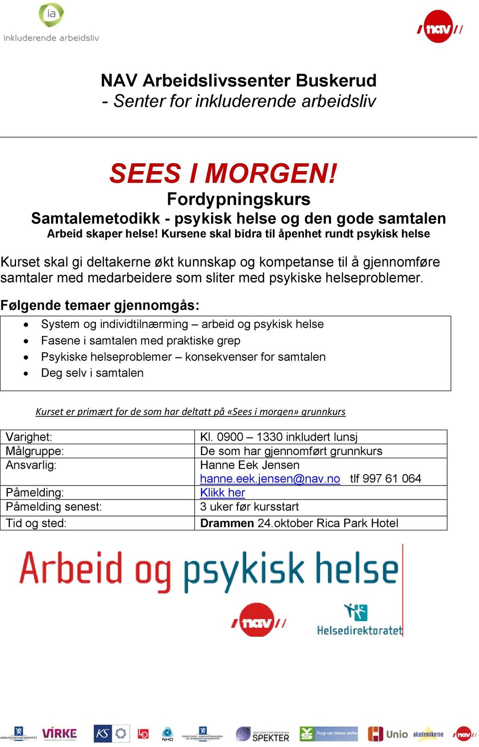 System og individtilnærming arbeid og psykisk helse Fasene i samtalen med praktiske grep Psykiske helseproblemer konsekvenser for samtalen Deg selv i samtalen Kurset er primært for de som har