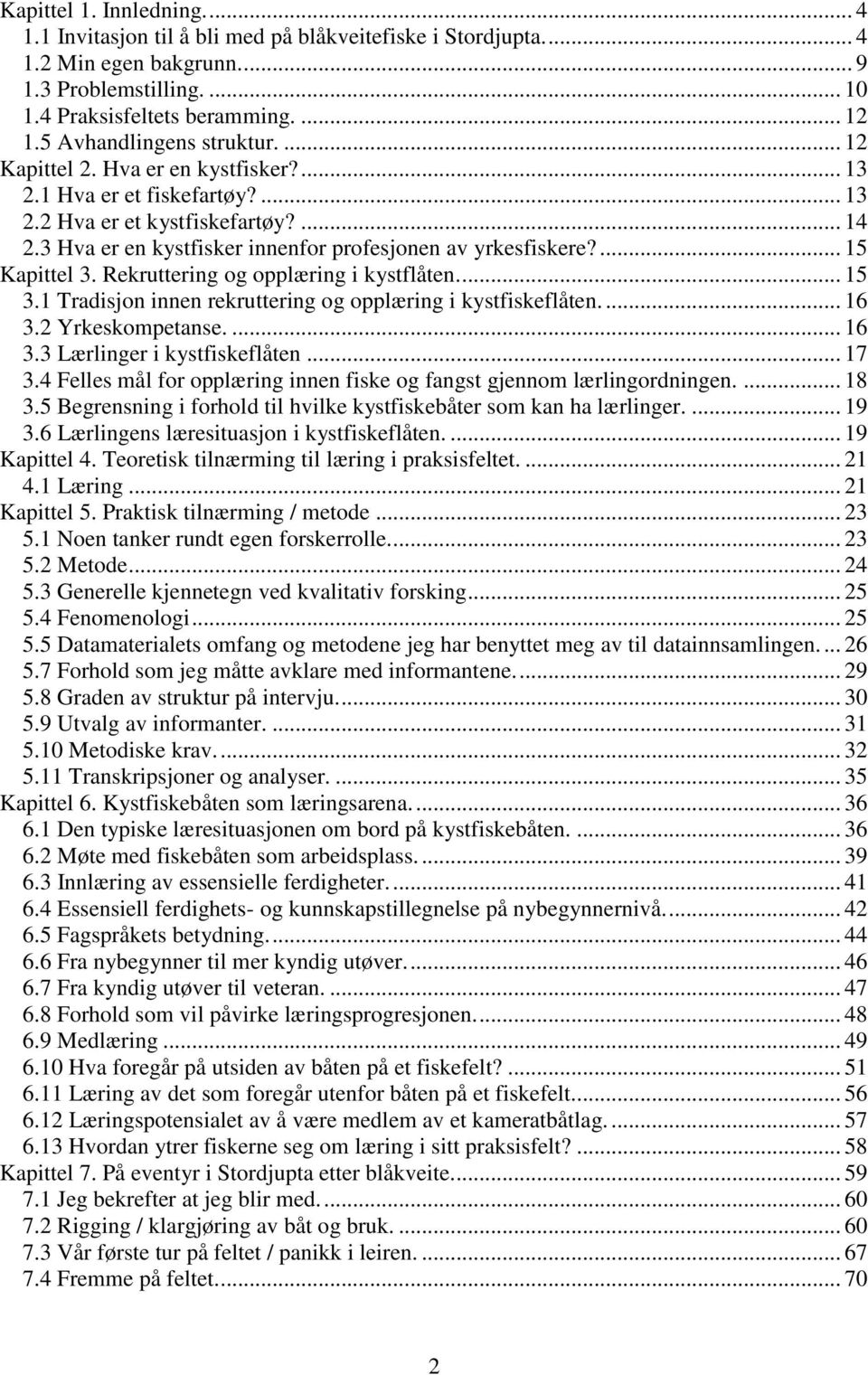 3 Hva er en kystfisker innenfor profesjonen av yrkesfiskere?... 15 Kapittel 3. Rekruttering og opplæring i kystflåten.... 15 3.1 Tradisjon innen rekruttering og opplæring i kystfiskeflåten.... 16 3.