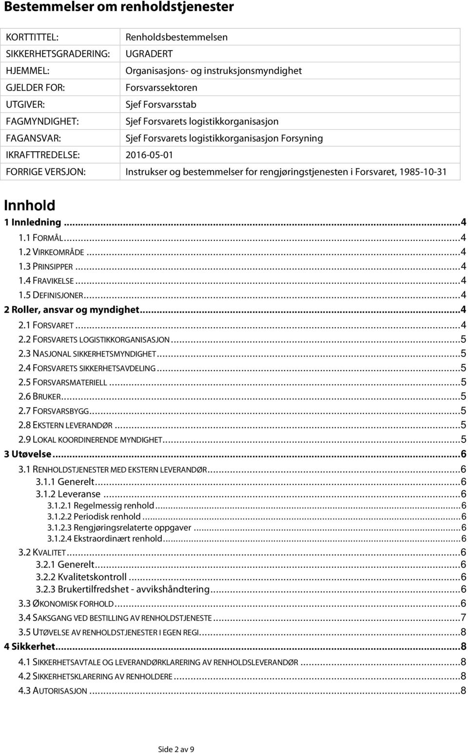 rengjøringstjenesten i Forsvaret, 1985-10-31 Innhold 1 Innledning... 4 1.1 FORMÅL... 4 1.2 VIRKEOMRÅDE... 4 1.3 PRINSIPPER... 4 1.4 FRAVIKELSE... 4 1.5 DEFINISJONER... 4 2 Roller, ansvar og myndighet.