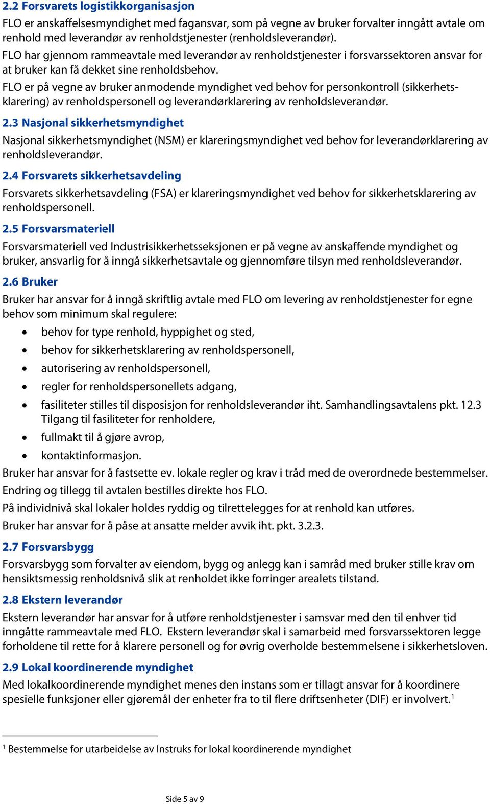 er på vegne av bruker anmodende myndighet ved behov for personkontroll (sikkerhetsklarering) av renholdspersonell og leverandørklarering av renholdsleverandør. 2.