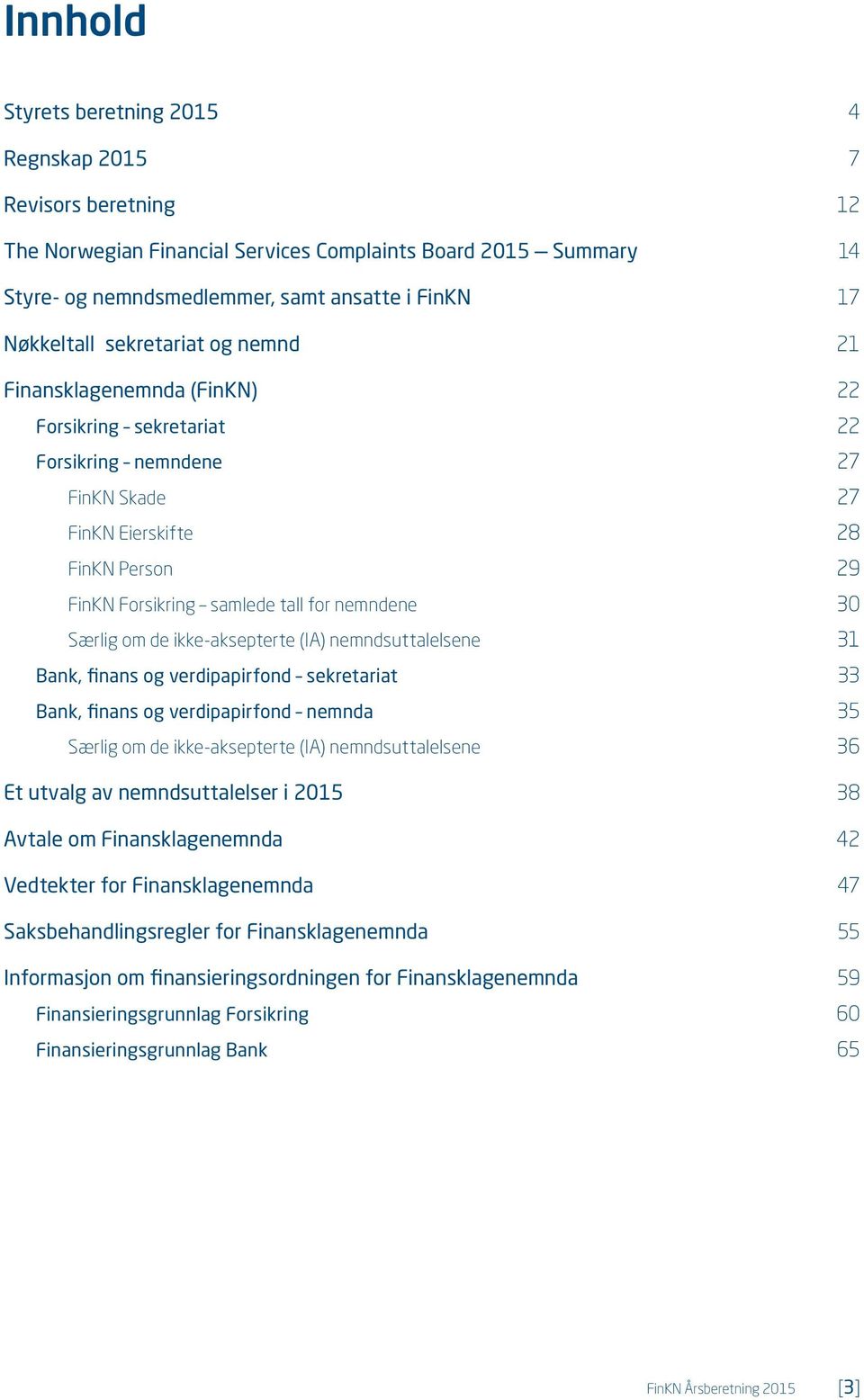 Særlig om de ikke-aksepterte (IA) nemndsuttalelsene 31 Bank, finans og verdipapirfond sekretariat 33 Bank, finans og verdipapirfond nemnda 35 Særlig om de ikke-aksepterte (IA) nemndsuttalelsene 36 Et