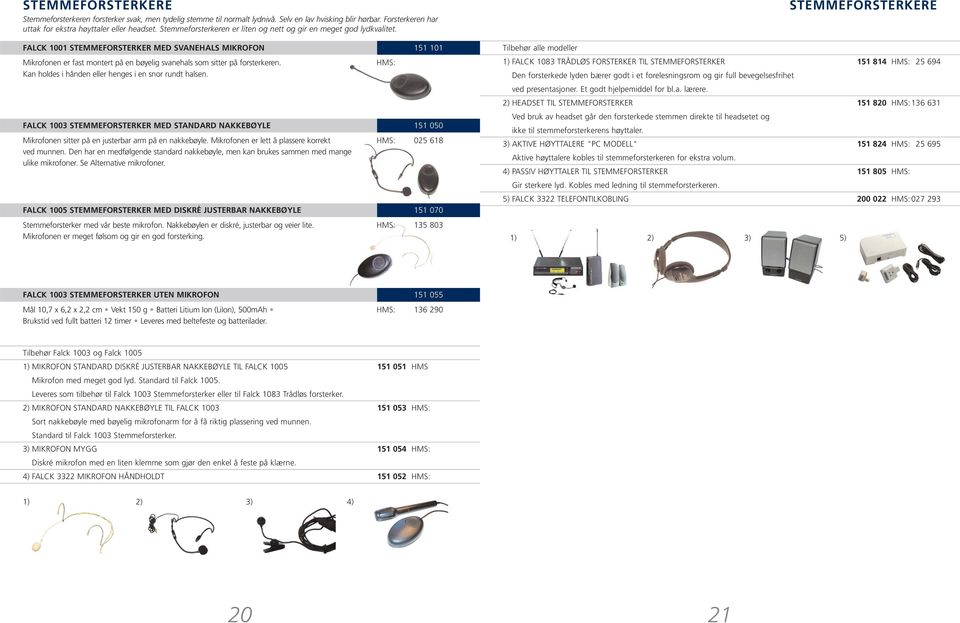 STEMMEFORSTERKERE FALCK 1001 STEMMEFORSTERKER MED SVANEHALS MIKROFON 151 101 Tilbehør alle modeller Mikrofonen er fast montert på en bøyelig svanehals som sitter på forsterkeren.
