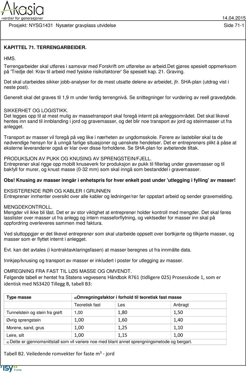 Det skal utarbeides sikker jobb-analyser for de mest utsatte delene av arbeidet, jfr. SHA-plan (utdrag vist i neste post). Generelt skal det graves til 1,9 m under ferdig terrengnivå.