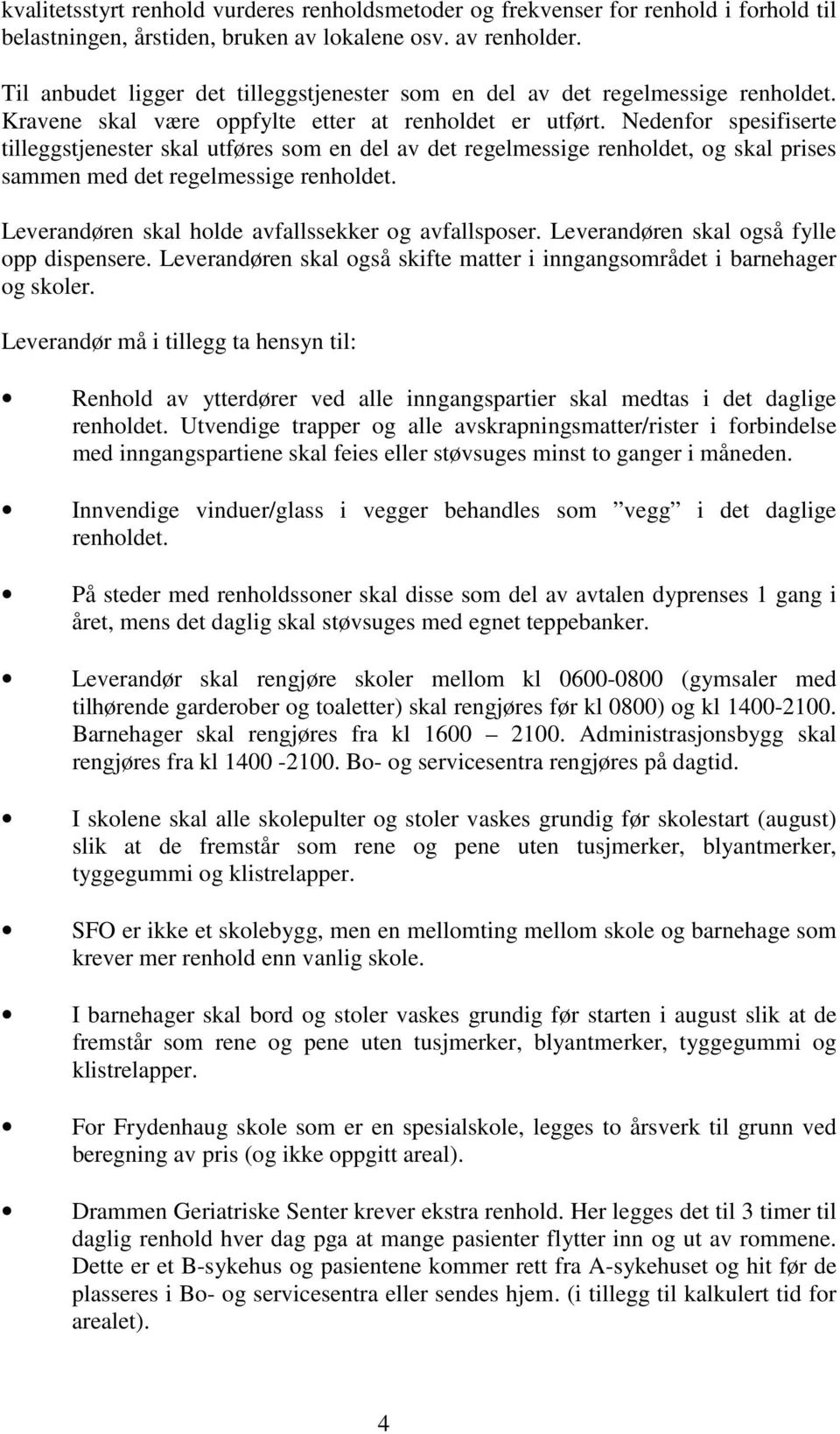 Nedenfor spesifiserte tilleggstjenester skal utføres som en del av det regelmessige renholdet, og skal prises sammen med det regelmessige renholdet.