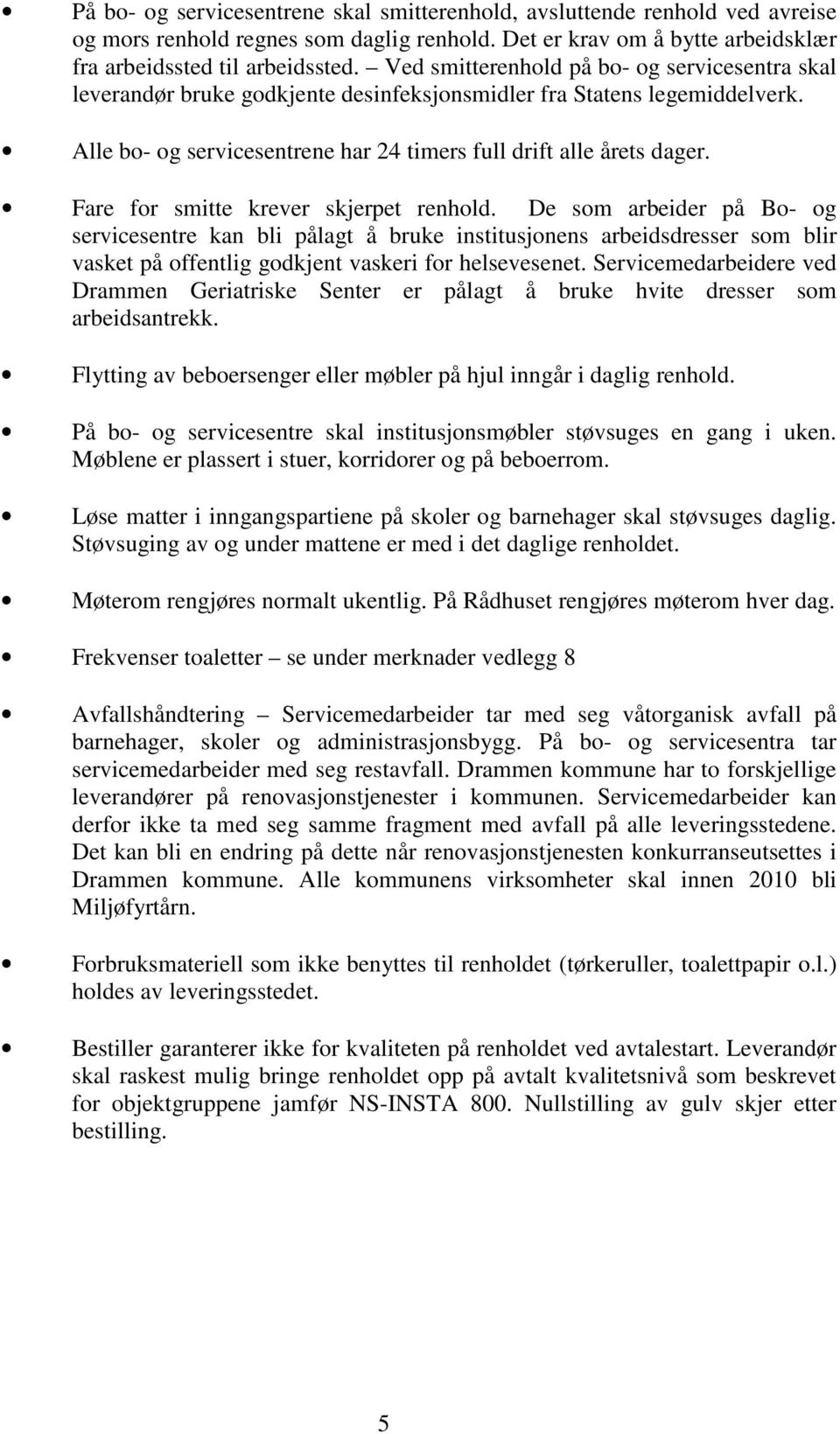 Fare for smitte krever skjerpet renhold. De som arbeider på Bo- og servicesentre kan bli pålagt å bruke institusjonens arbeidsdresser som blir vasket på offentlig godkjent vaskeri for helsevesenet.