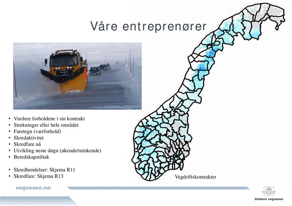 Skredfare nå Utvikling neste døgn (økende/minkende)