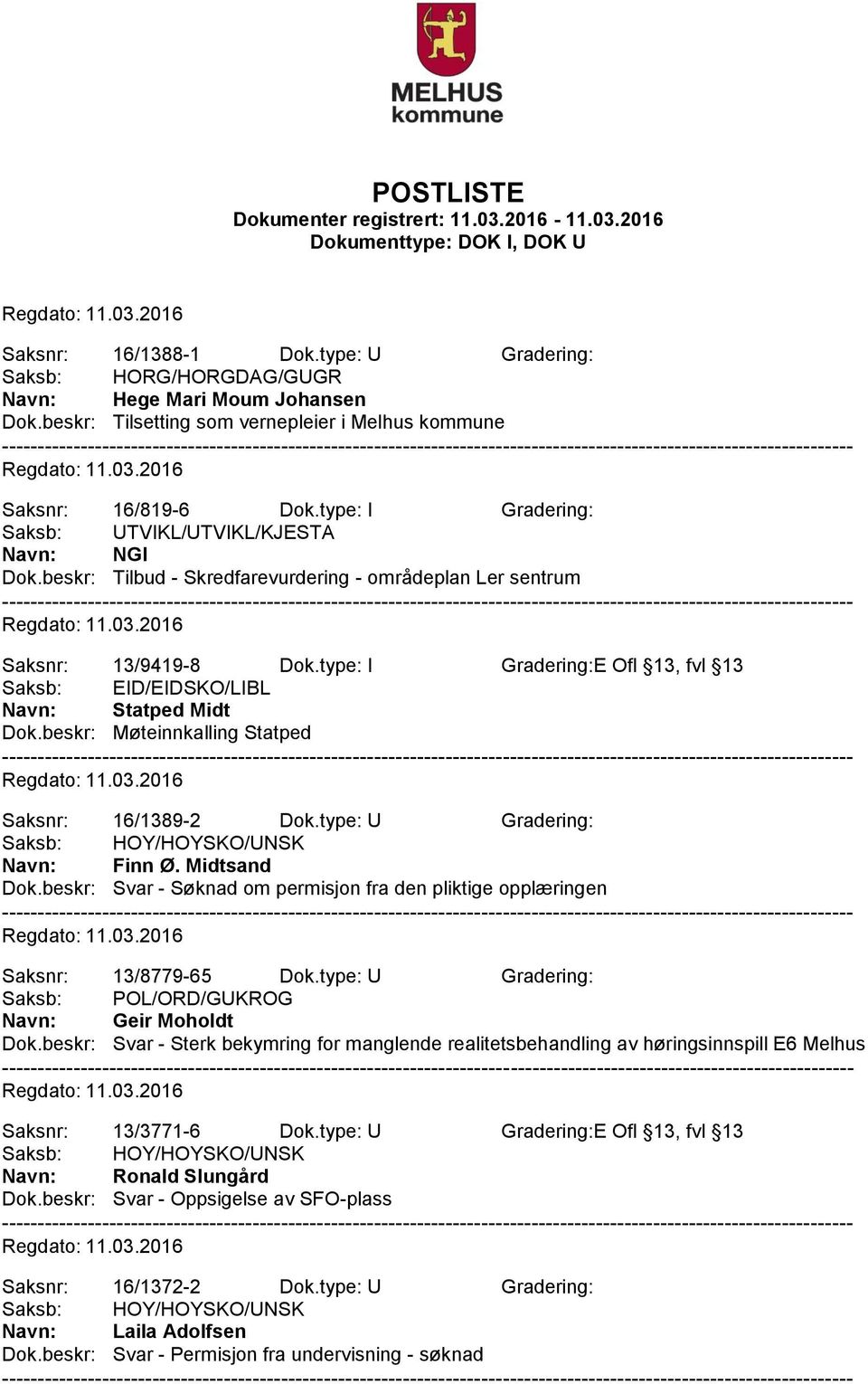 type: I Gradering:E Ofl 13, fvl 13 Saksb: EID/EIDSKO/LIBL Navn: Statped Midt Dok.beskr: Møteinnkalling Statped Saksnr: 16/1389-2 Dok.type: U Gradering: Navn: Finn Ø. Midtsand Dok.