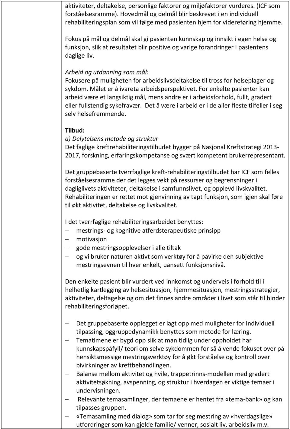 Fokus på mål og delmål skal gi pasienten kunnskap og innsikt i egen helse og funksjon, slik at resultatet blir positive og varige forandringer i pasientens daglige liv.