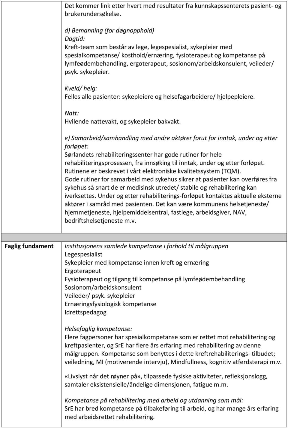 ergoterapeut, sosionom/arbeidskonsulent, veileder/ psyk. sykepleier. Kveld/ helg: Felles alle pasienter: sykepleiere og helsefagarbeidere/ hjelpepleiere.