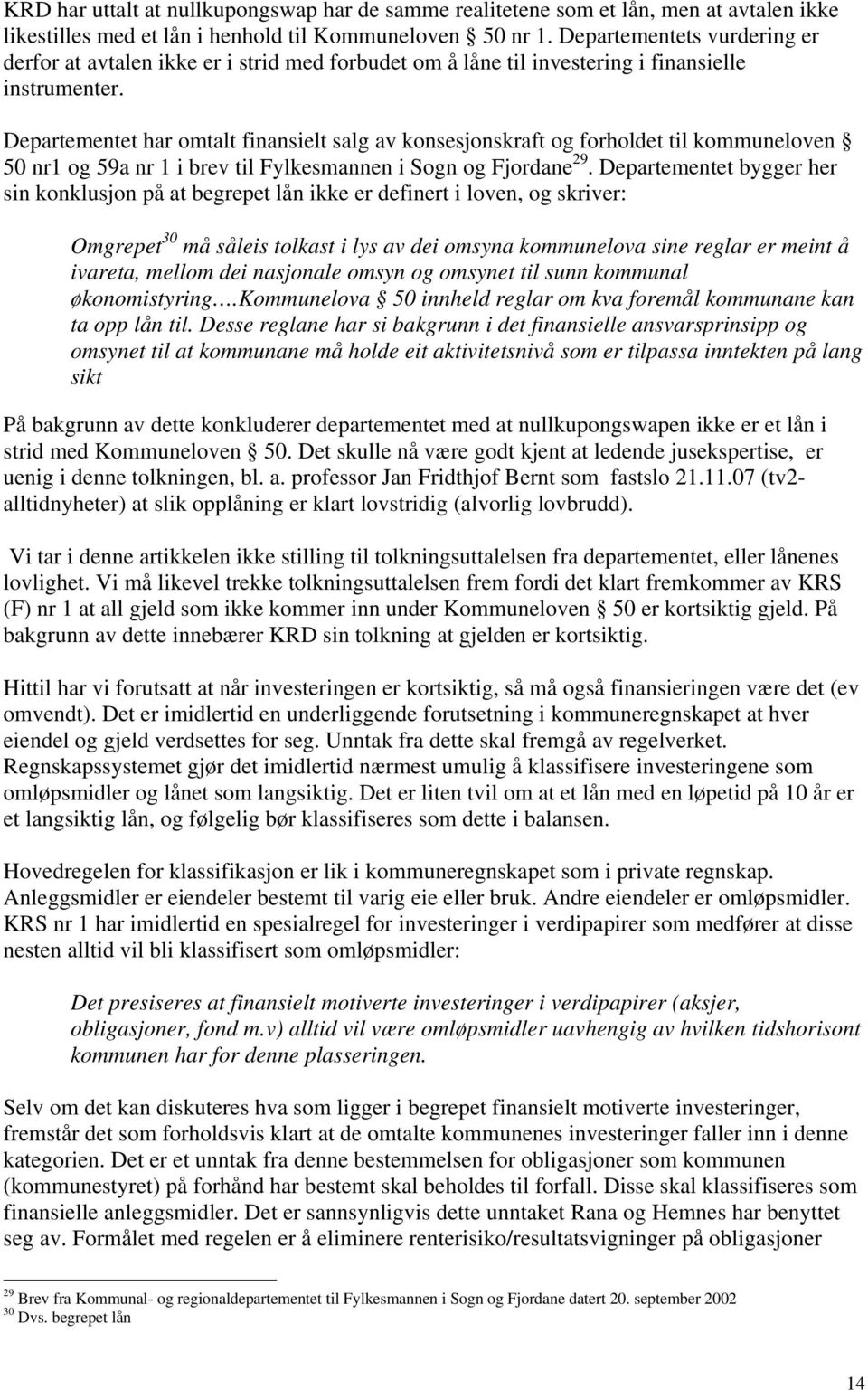 Departementet har omtalt finansielt salg av konsesjonskraft og forholdet til kommuneloven 50 nr1 og 59a nr 1 i brev til Fylkesmannen i Sogn og Fjordane 29.