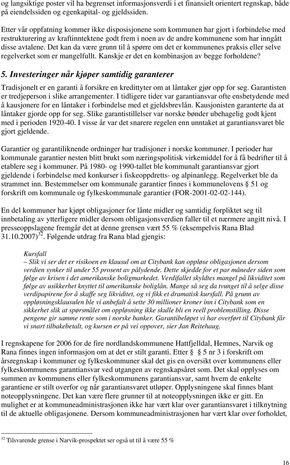 Det kan da være grunn til å spørre om det er kommunenes praksis eller selve regelverket som er mangelfullt. Kanskje er det en kombinasjon av begge forholdene? 5.