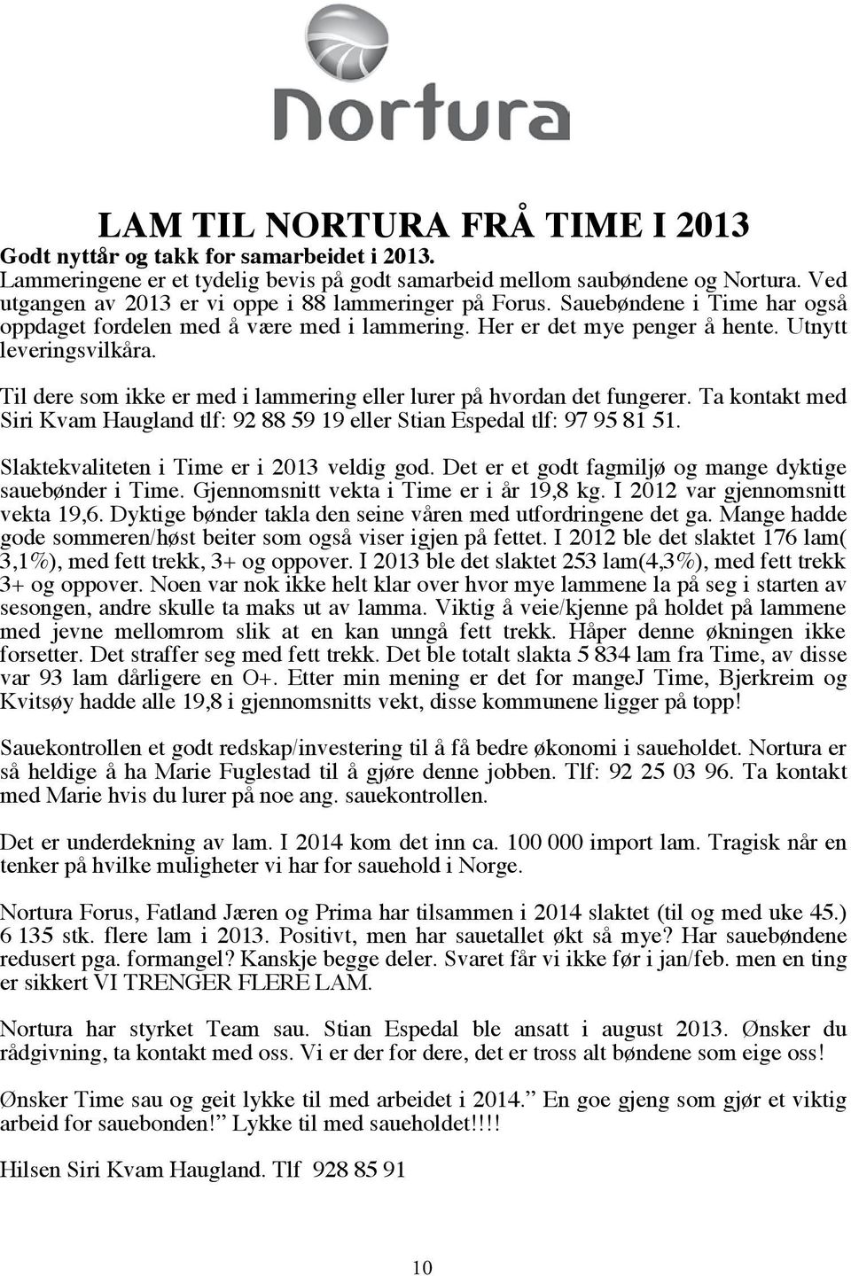 Til dere som ikke er med i lammering eller lurer på hvordan det fungerer. Ta kontakt med Siri Kvam Haugland tlf: 92 88 59 19 eller Stian Espedal tlf: 97 95 81 51.