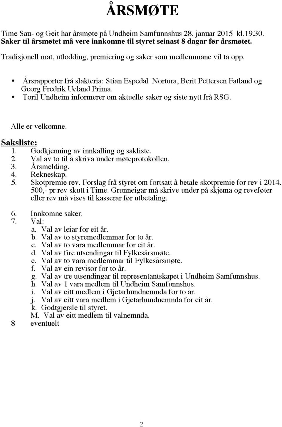 Toril Undheim informerer om aktuelle saker og siste nytt frå RSG. Alle er velkomne. Saksliste: 1. Godkjenning av innkalling og sakliste. 2. Val av to til å skriva under møteprotokollen. 3. Årsmelding.