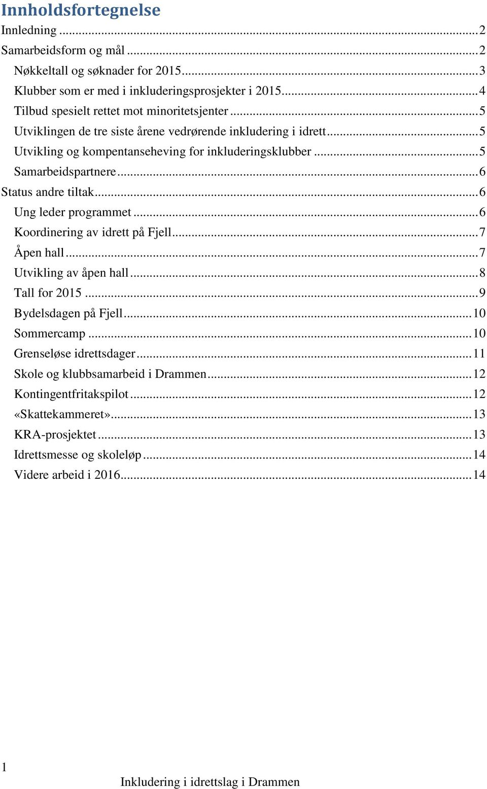 .. 5 Samarbeidspartnere... 6 Status andre tiltak... 6 Ung leder programmet... 6 Koordinering av idrett på Fjell... 7 Åpen hall... 7 Utvikling av åpen hall... 8 Tall for 2015.