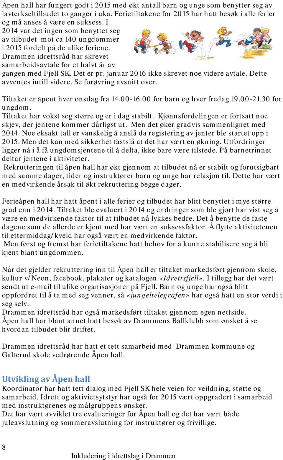 Drammen idrettsråd har skrevet samarbeidsavtale for et halvt år av gangen med Fjell SK. Det er pr. januar 2016 ikke skrevet noe videre avtale. Dette avventes intill videre. Se forøvring avsnitt over.