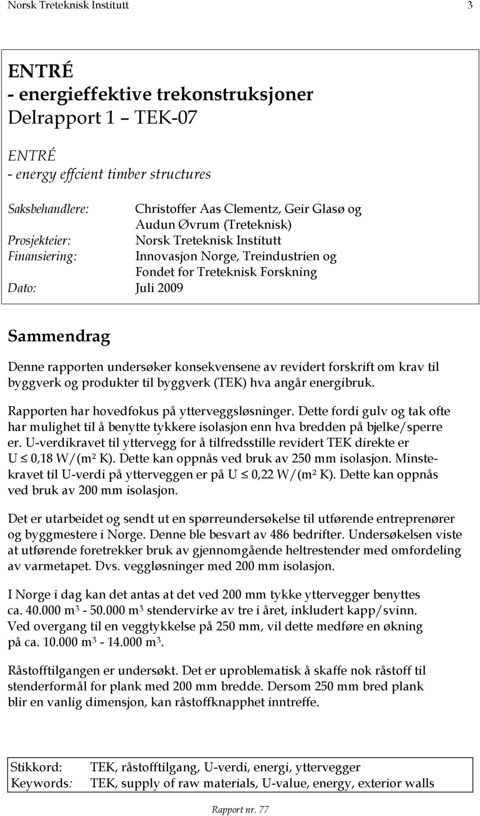 konsekvensene av revidert forskrift om krav til byggverk og produkter til byggverk (TEK) hva angår energibruk. Rapporten har hovedfokus på ytterveggsløsninger.