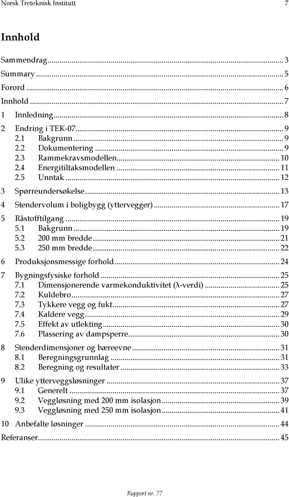 3 250 mm bredde... 22 6 Produksjonsmessige forhold... 24 7 Bygningsfysiske forhold... 25 7.1 Dimensjonerende varmekonduktivitet (λ-verdi)... 25 7.2 Kuldebro... 27 7.3 Tykkere vegg og fukt... 27 7.4 Kaldere vegg.