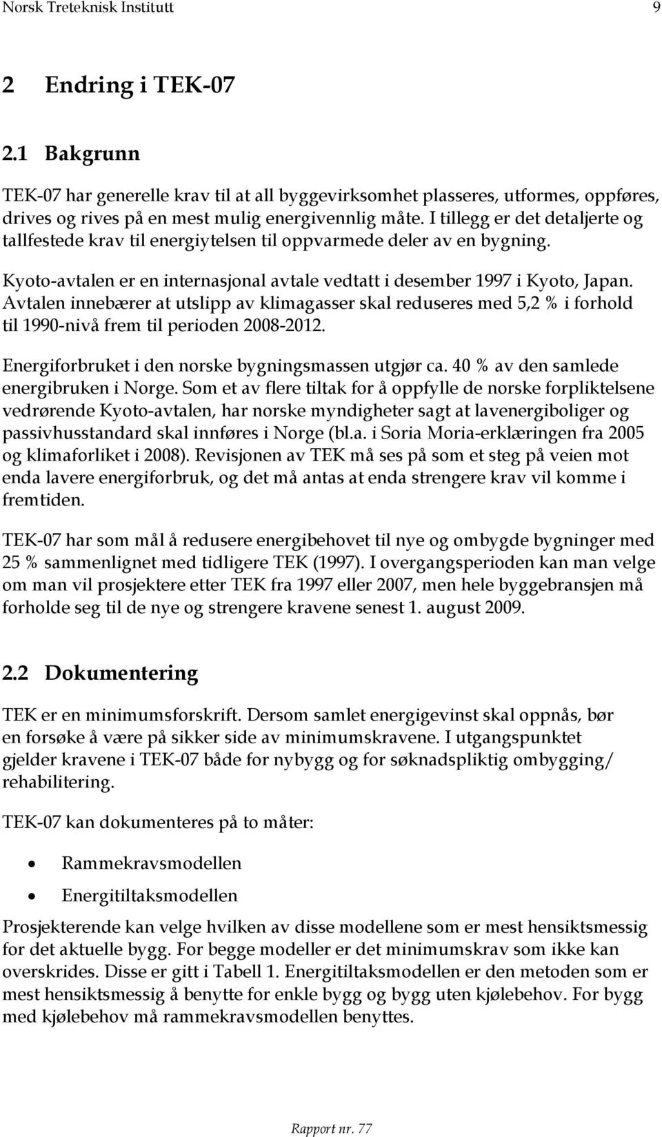 Avtalen innebærer at utslipp av klimagasser skal reduseres med 5,2 % i forhold til 1990-nivå frem til perioden 2008-2012. Energiforbruket i den norske bygningsmassen utgjør ca.