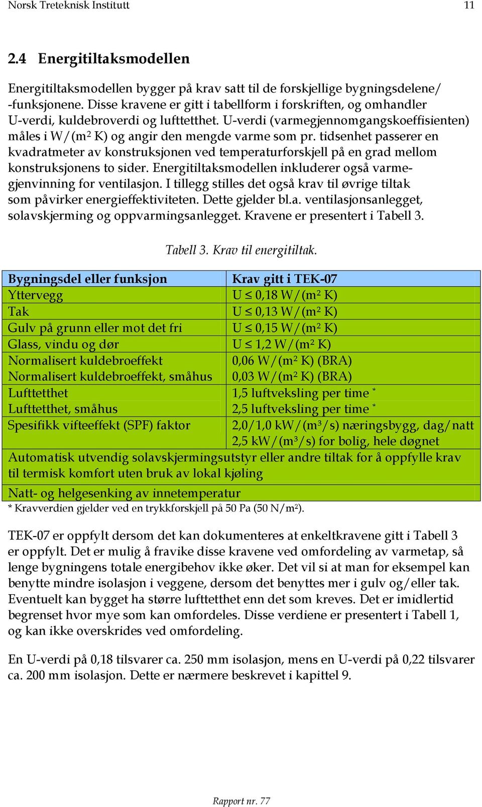 tidsenhet passerer en kvadratmeter av konstruksjonen ved temperaturforskjell på en grad mellom konstruksjonens to sider. Energitiltaksmodellen inkluderer også varmegjenvinning for ventilasjon.