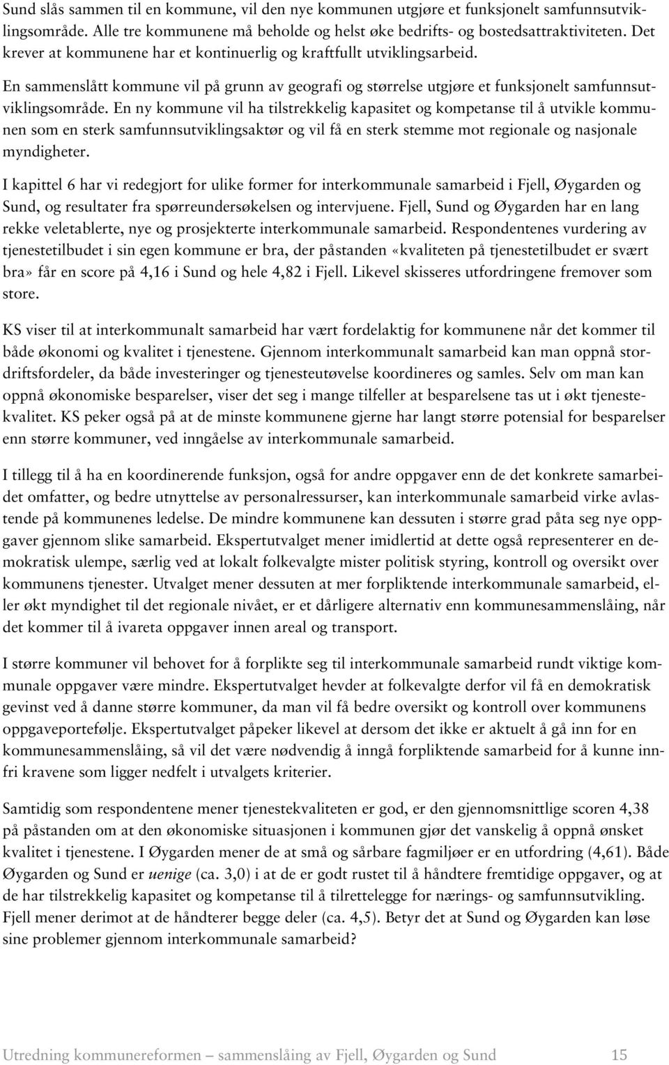 En ny kommune vil ha tilstrekkelig kapasitet og kompetanse til å utvikle kommunen som en sterk samfunnsutviklingsaktør og vil få en sterk stemme mot regionale og nasjonale myndigheter.