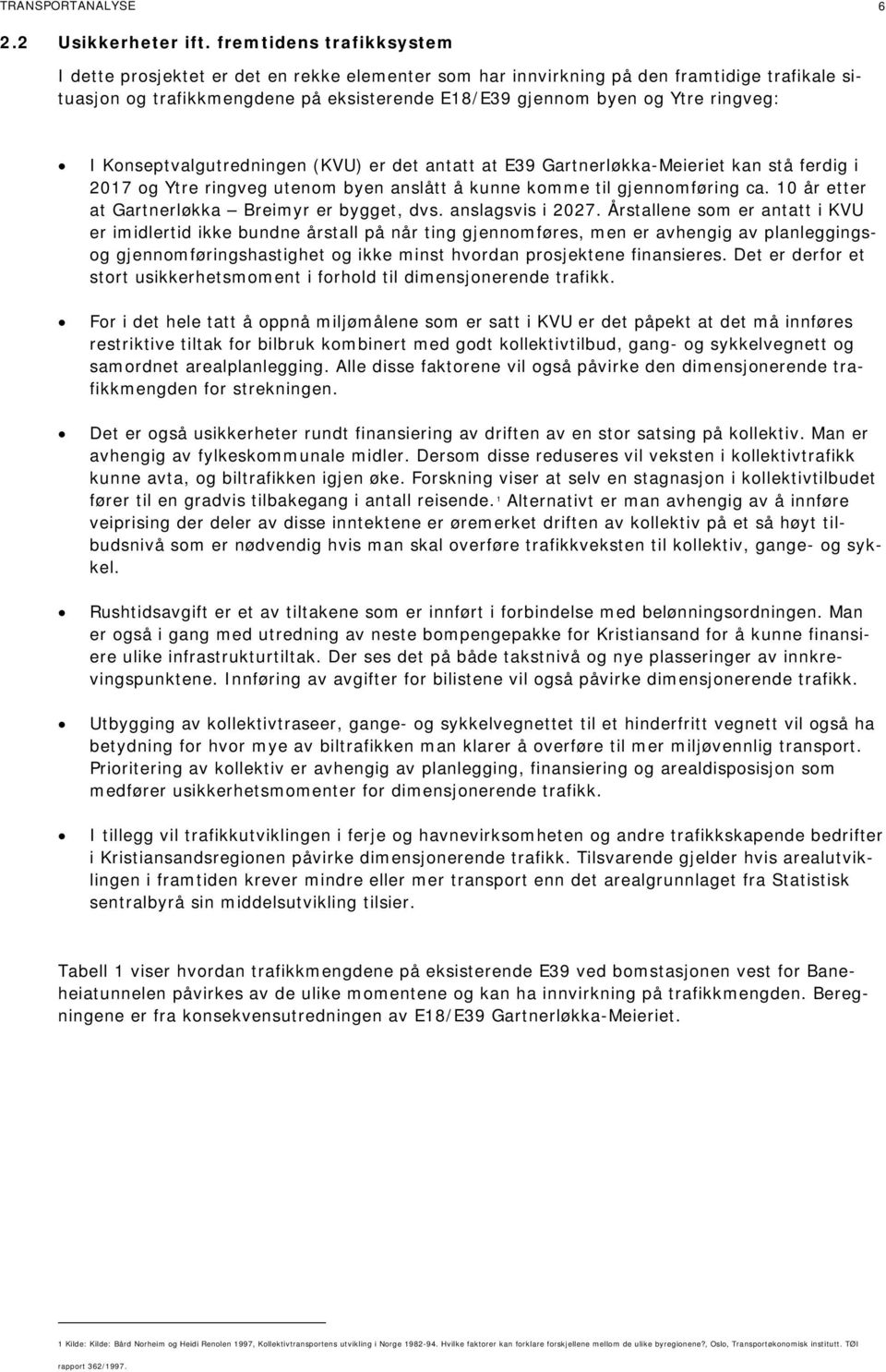 ringveg: I Konseptvalgutredningen (KVU) er det antatt at E39 Gartnerløkka-Meieriet kan stå ferdig i 2017 og Ytre ringveg utenom byen anslått å kunne komme til gjennomføring ca.