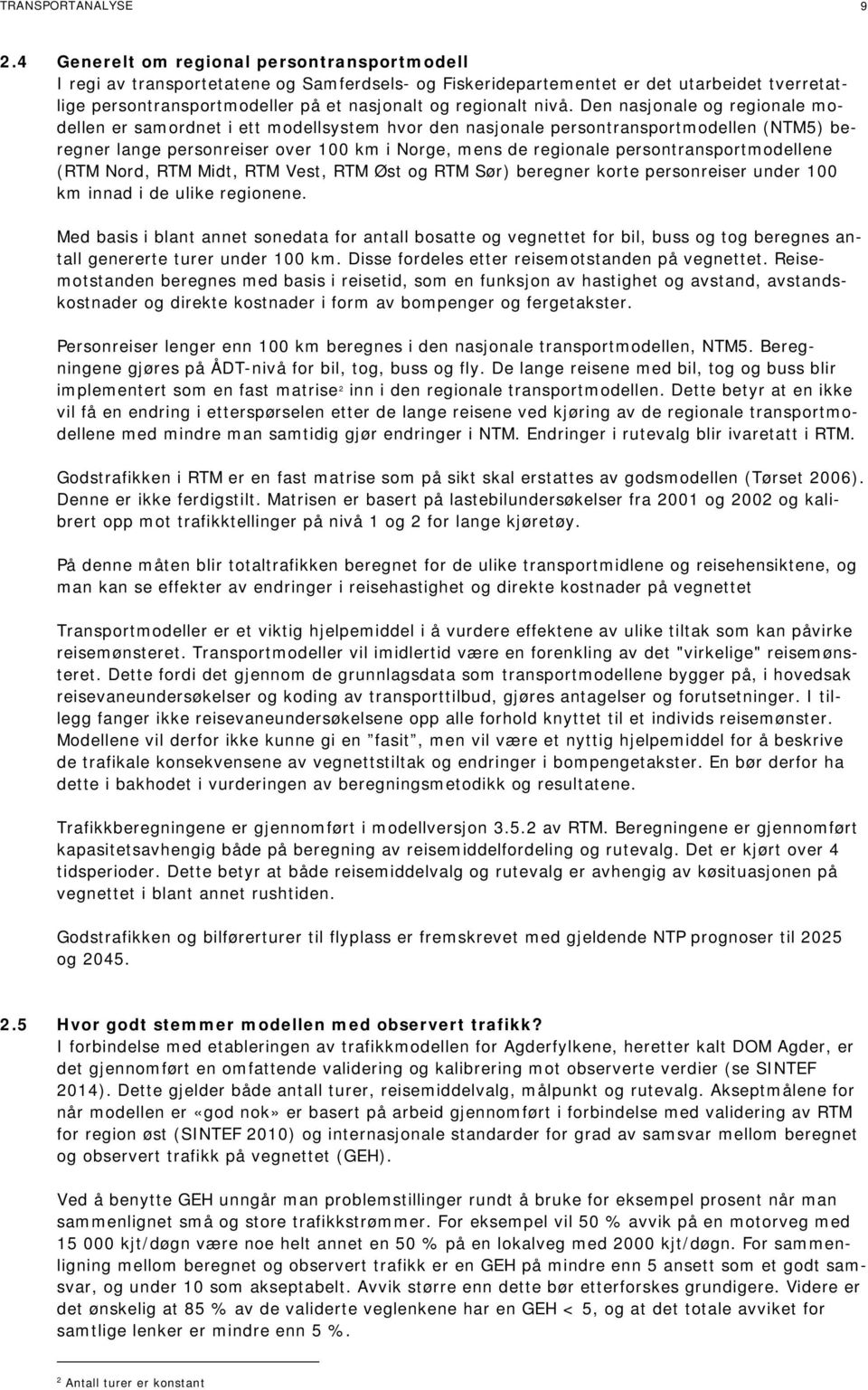 nivå. Den nasjonale og regionale modellen er samordnet i ett modellsystem hvor den nasjonale persontransportmodellen (NTM5) beregner lange personreiser over 100 km i Norge, mens de regionale