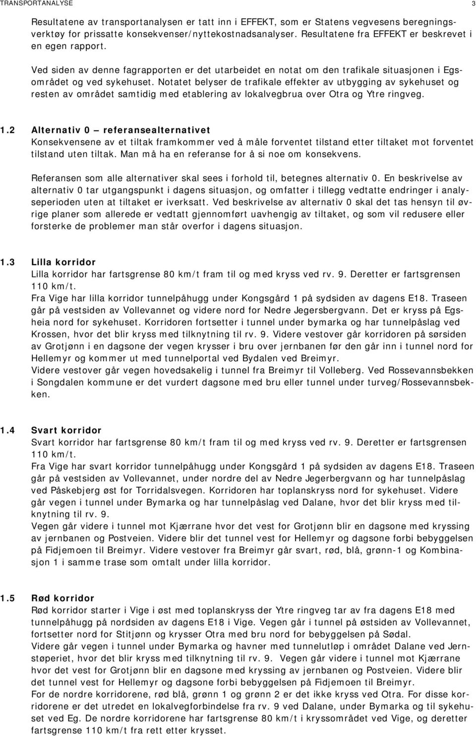 Notatet belyser de trafikale effekter av utbygging av sykehuset og resten av området samtidig med etablering av lokalvegbrua over Otra og Ytre ringveg. 1.