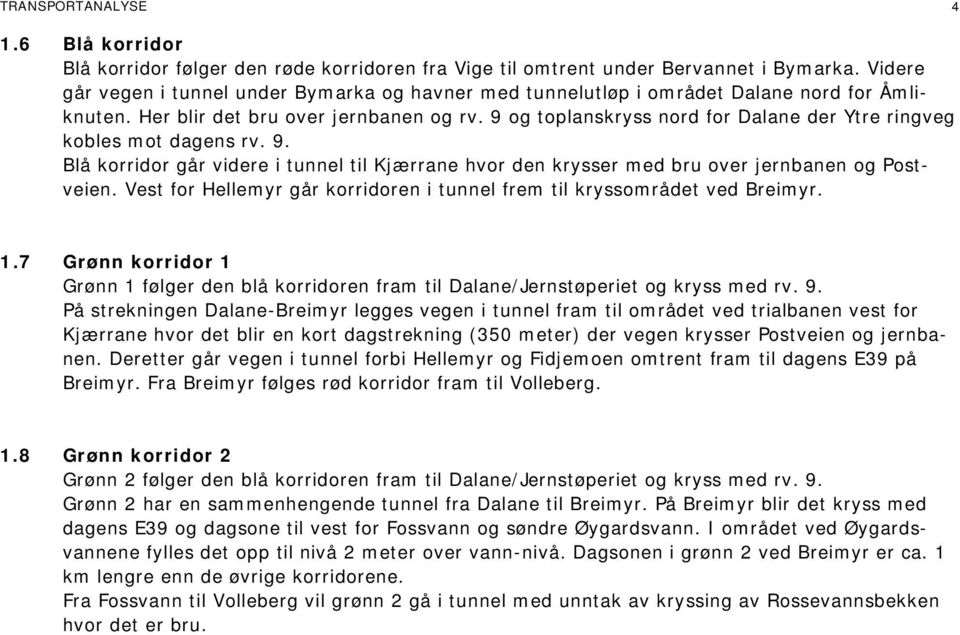 9 og toplanskryss nord for Dalane der Ytre ringveg kobles mot dagens rv. 9. Blå korridor går videre i tunnel til Kjærrane hvor den krysser med bru over jernbanen og Postveien.