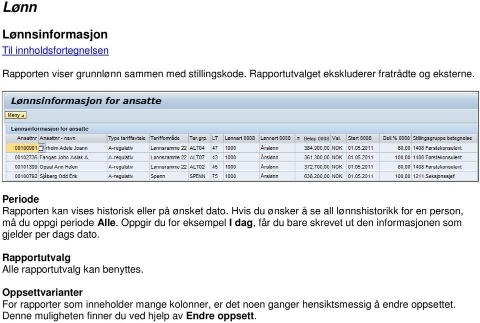 Oppgir du for eksempel I dag, får du bare skrevet ut den informasjonen som gjelder per dags dato. Alle rapportutvalg kan benyttes.