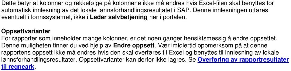 Oppsettvarianter For rapporter som inneholder mange kolonner, er det noen ganger hensiktsmessig å endre oppsettet. Denne muligheten finner du ved hjelp av Endre oppsett.