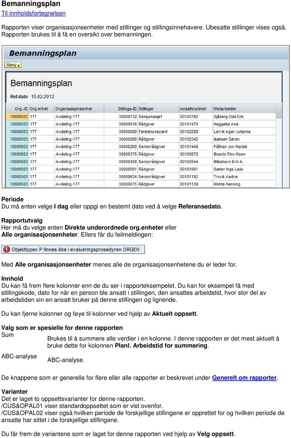 Ellers får du feilmeldingen: Med Alle organisasjonsenheter menes alle de organisasjonsenhetene du er leder for. Innhold Du kan få frem flere kolonner enn de du ser i rapporteksempelet.