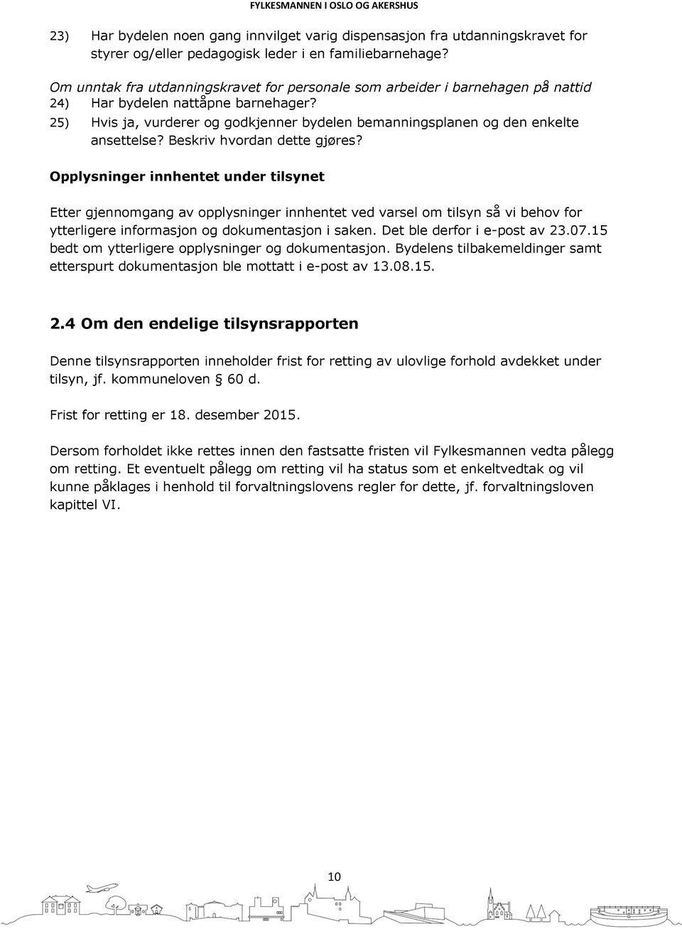 25) Hvis ja, vurderer og godkjenner bydelen bemanningsplanen og den enkelte ansettelse? Beskriv hvordan dette gjøres?