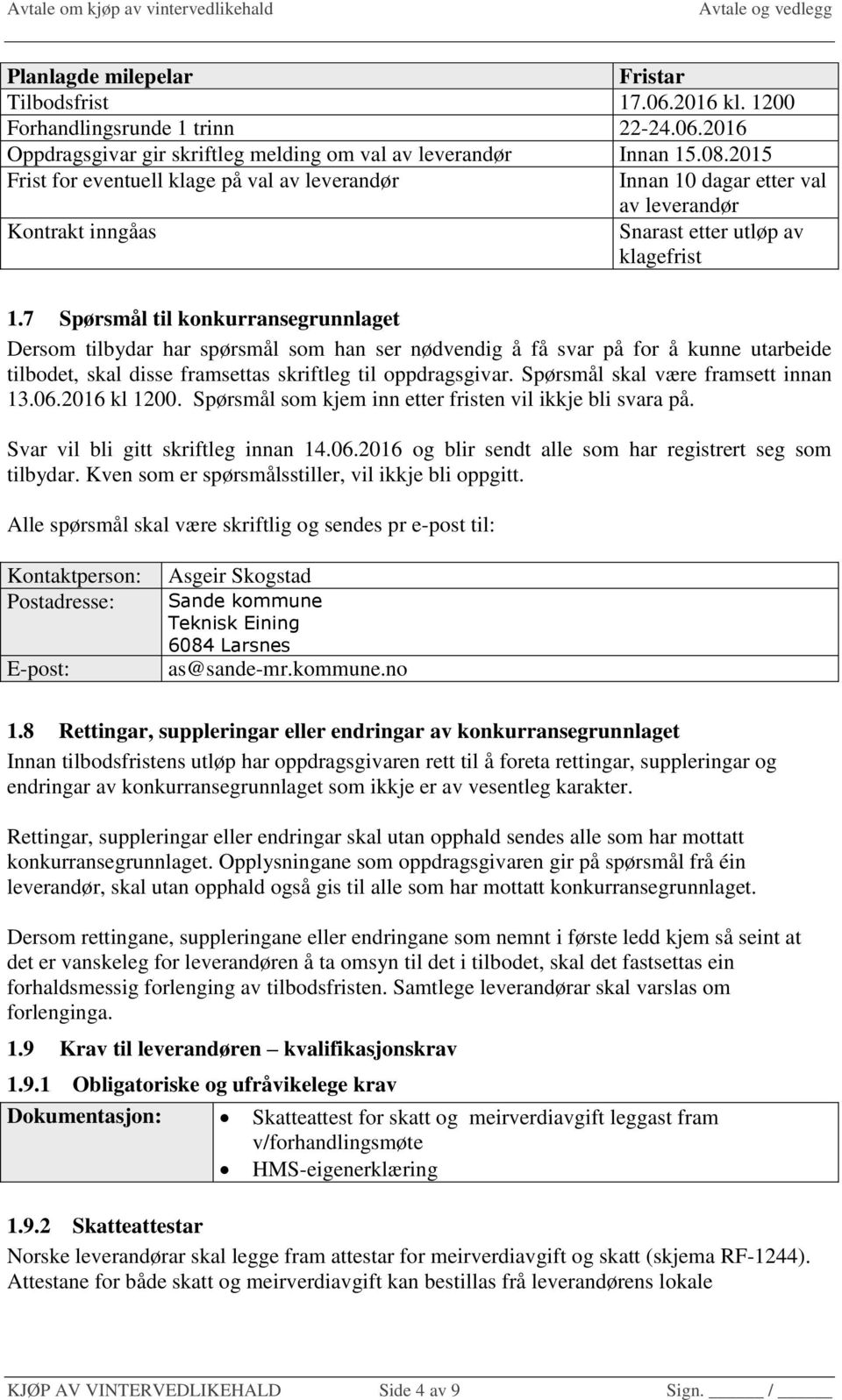 7 Spørsmål til konkurransegrunnlaget Dersom tilbydar har spørsmål som han ser nødvendig å få svar på for å kunne utarbeide tilbodet, skal disse framsettas skriftleg til oppdragsgivar.