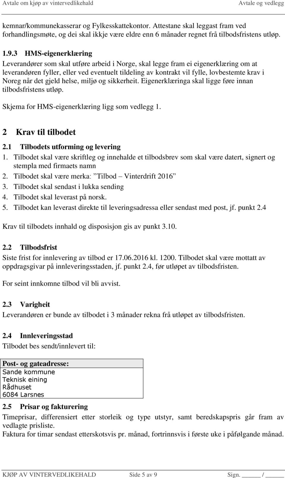 Noreg når det gjeld helse, miljø og sikkerheit. Eigenerklæringa skal ligge føre innan tilbodsfristens utløp. Skjema for HMS-eigenerklæring ligg som vedlegg 1. 2 Krav til tilbodet 2.