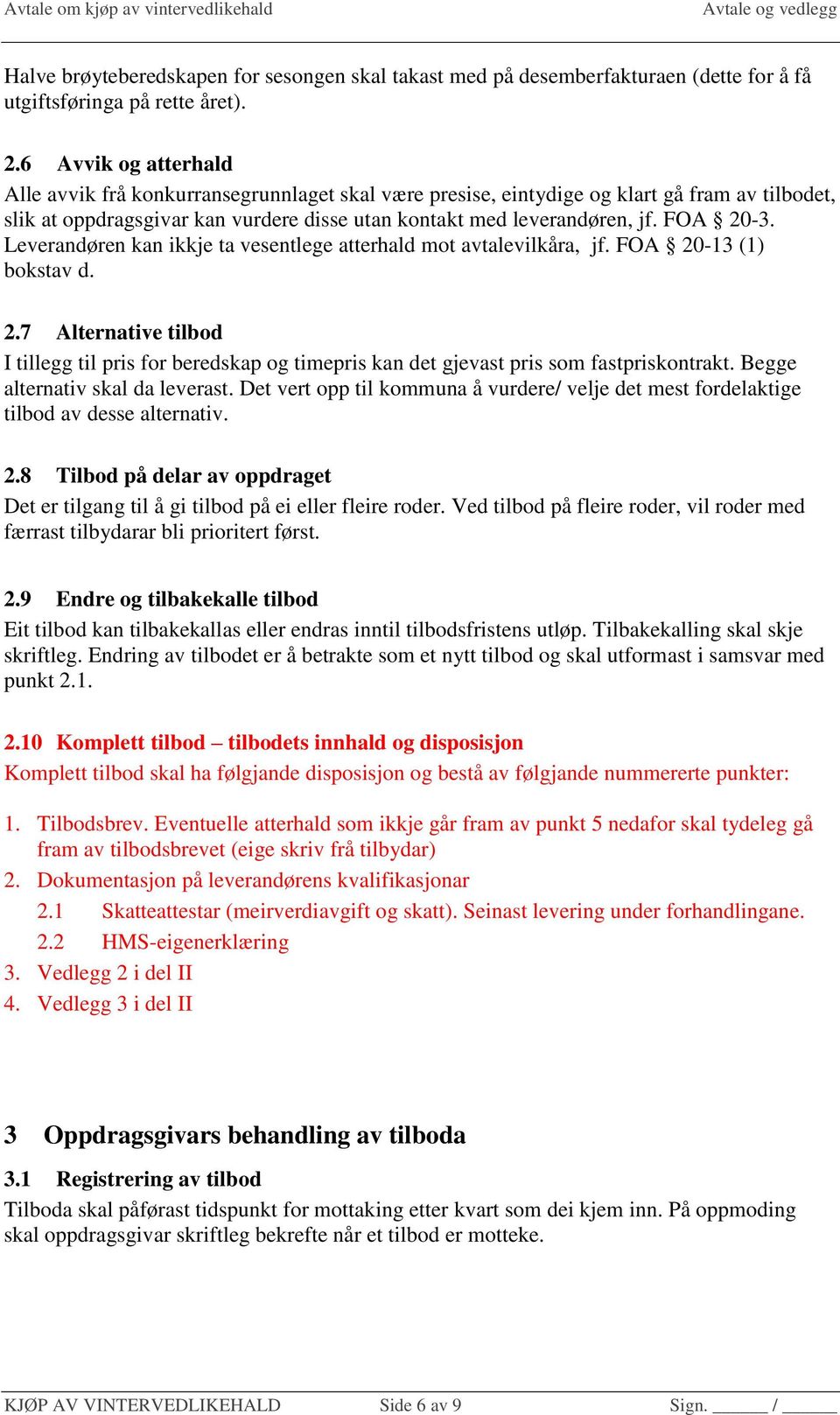 FOA 20-3. Leverandøren kan ikkje ta vesentlege atterhald mot avtalevilkåra, jf. FOA 20-13 (1) bokstav d. 2.7 Alternative tilbod I tillegg til pris for beredskap og timepris kan det gjevast pris som fastpriskontrakt.