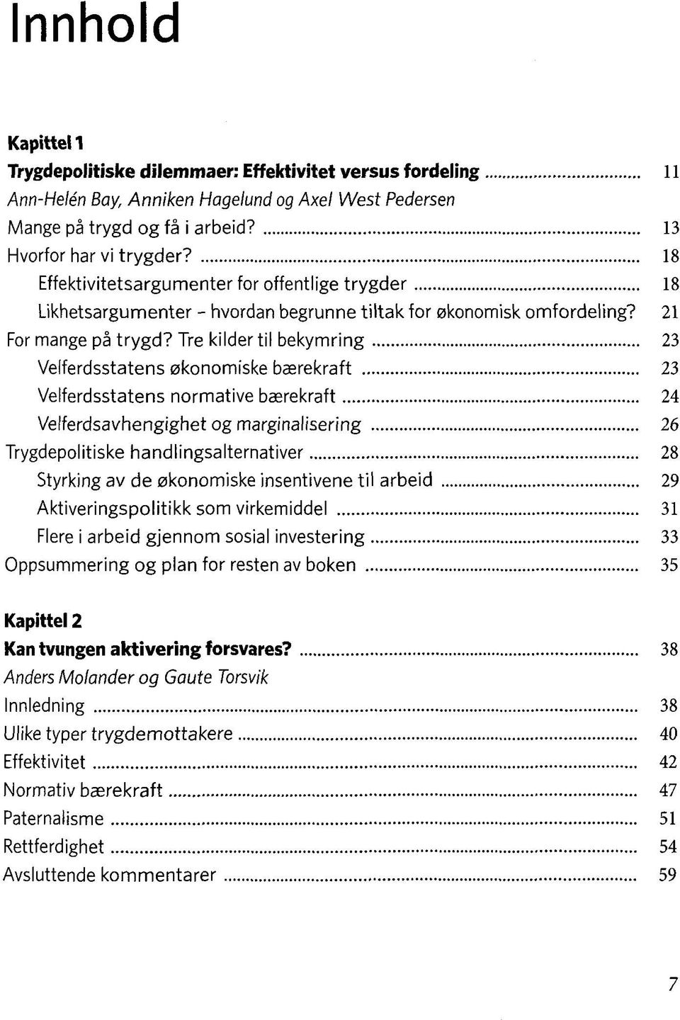 Tre kilder til bekymring 23 Velferdsstatens 0konomiske basrekraft 23 Velferdsstatens normative baerekraft 24 Velferdsavhengighet og marginalisering 26 Trygdepolitiske handlingsalternativer 28