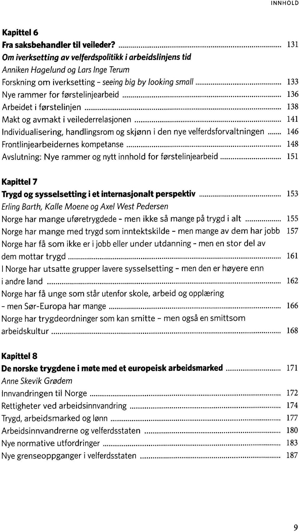 Arbeidet i fßrstelinjen 138 Makt og avmakt i veilederrelasjonen 141 Individualisering, handlingsrom og skj0nn i den nye velferdsforvaltningen 146 Frontlinjearbeidernes kompetanse 148 Avslutning: Nye